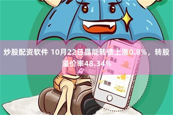 炒股配资软件 10月22日晶能转债上涨0.8%，转股溢价率48.34%